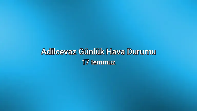 Adilcevaz Günlük Hava Durumu - 17 temmuz