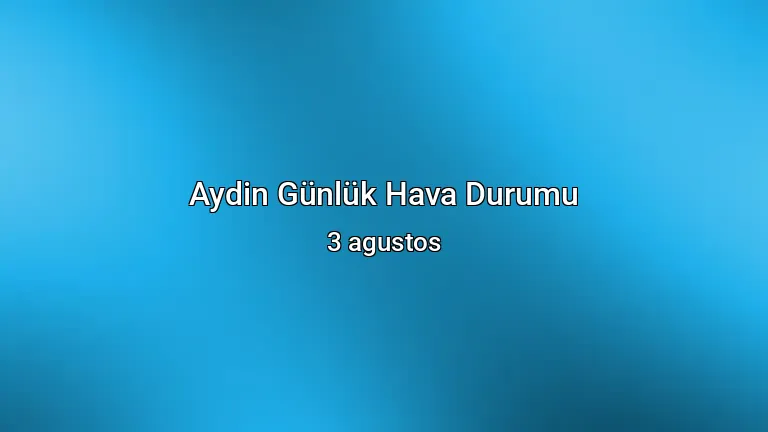 Aydin Günlük Hava Durumu - 3 agustos