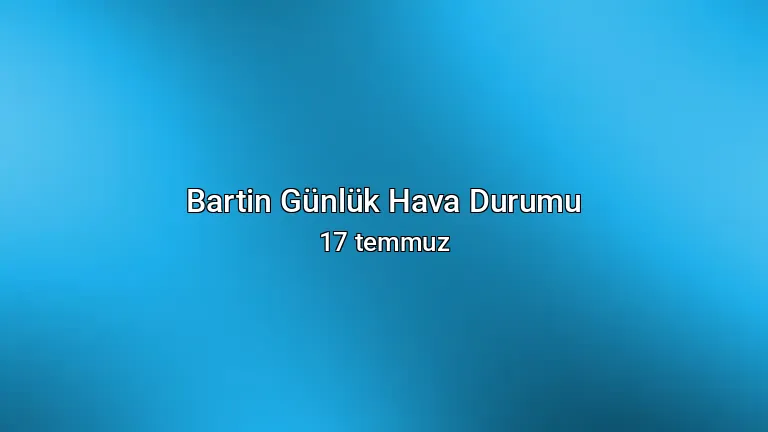 Bartin Günlük Hava Durumu - 17 temmuz