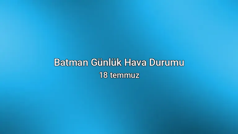 Batman Günlük Hava Durumu - 18 temmuz