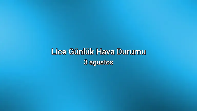 Lice Günlük Hava Durumu - 3 agustos