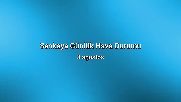 Senkaya Günlük Hava Durumu - 3 agustos