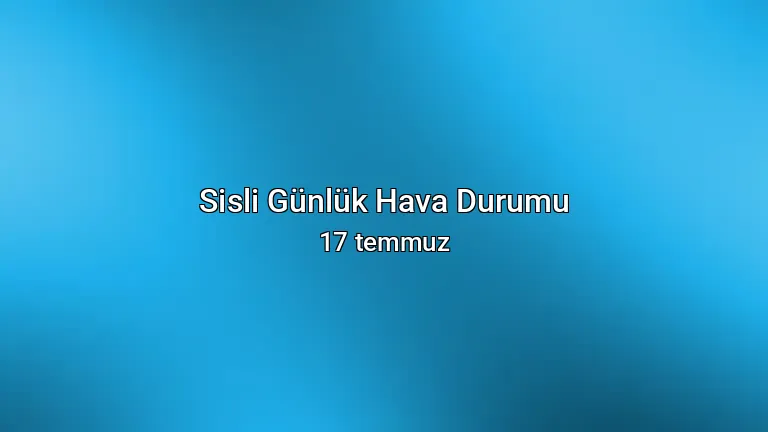 Sisli Günlük Hava Durumu - 17 temmuz