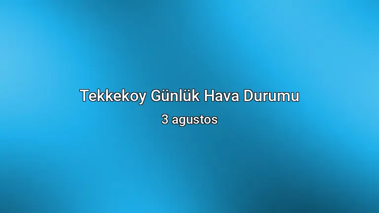 Tekkekoy Günlük Hava Durumu - 3 agustos